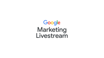 Building for the future: Google Marketing Livestream May 27, 2021