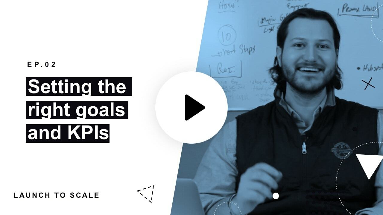 Launch to Scale Ep. 02: Setting The Right Goals and KPIs