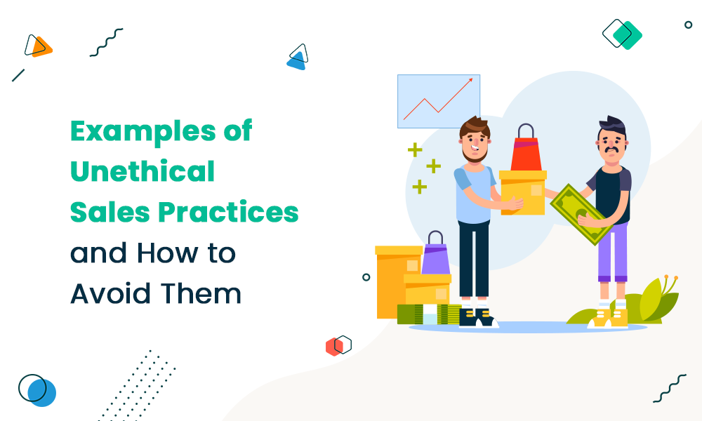 EXAMPLES OF UNETHICAL SALES PRACTICES AND HOW TO AVOID THEM
