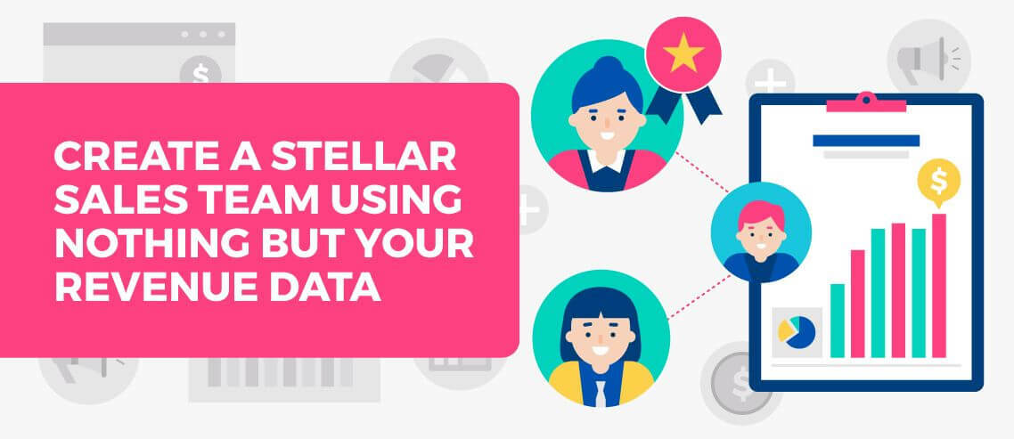 Create a Stellar Sales Team Using Nothing but Your Revenue Data