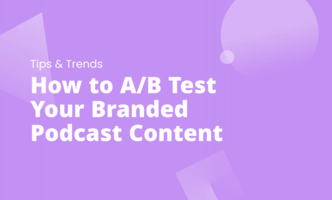 How to A/B Test Your Branded Podcast Content