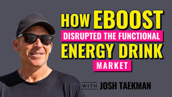 How EBOOST Disrupted the Functional Energy Drink Market with Josh Taekman- EP 024 