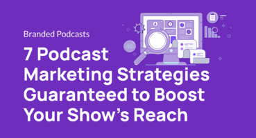 7 Podcast Marketing Strategies Guaranteed to Boost Your Show's Reach