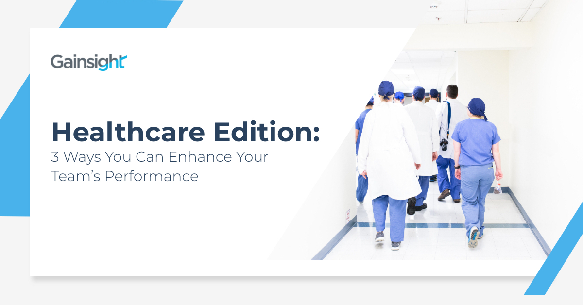 Healthcare Edition: 3 Ways You Can Enhance Your Team's Performance | Customer Success and Product Experience Software | Gainsight