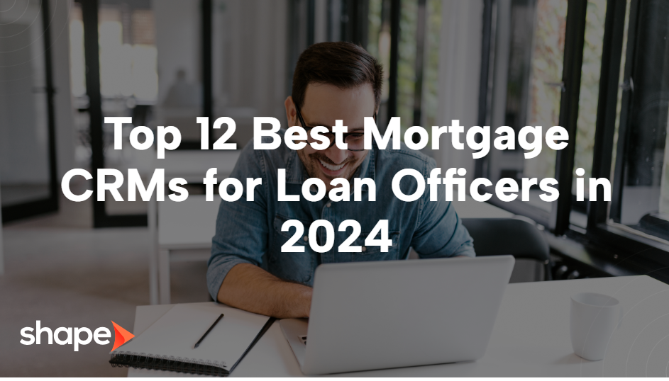 Top 12 Best Mortgage CRMs for Loan Officers in 2024