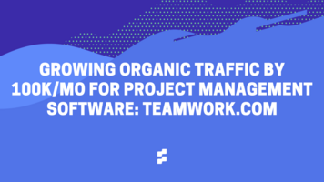 How Teamwork.com Partnered with Ten Speed to Grow Sitewide Traffic by 100k Users/Mo.