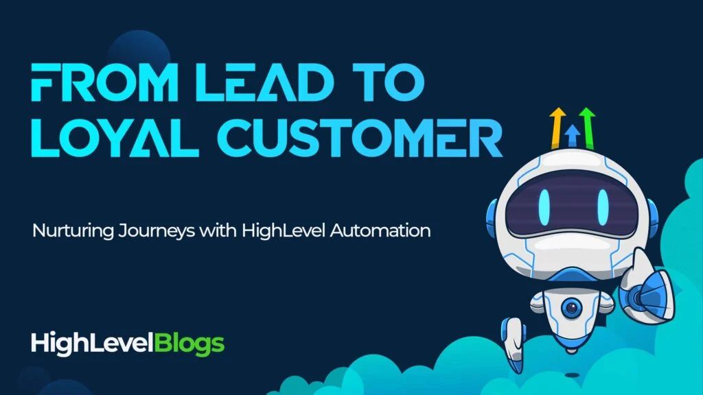 From Lead to Loyal Customer: Nurturing Journeys with HighLevel Automation