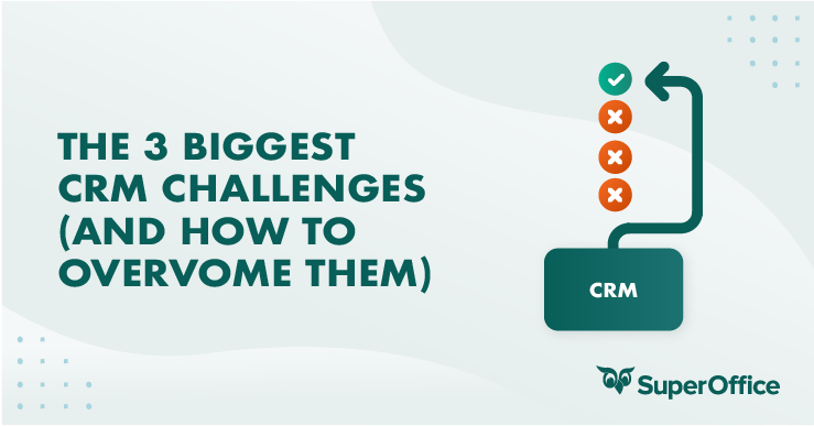 The 3 Biggest CRM Challenges (and Hoe to Overcome them)