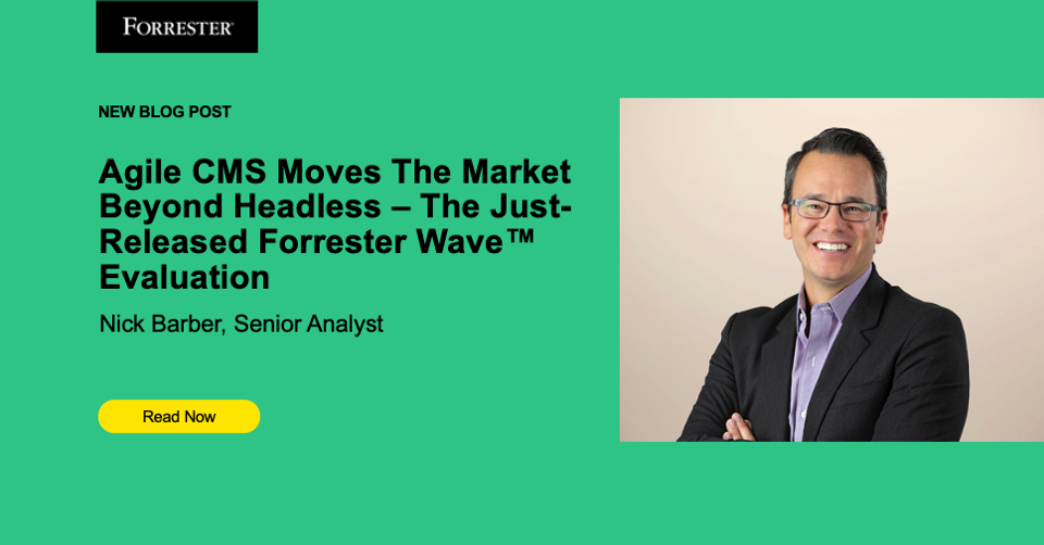 Agile CMS Moves The Market Beyond Headless - The Just-Released Forrester Wave™ Evaluation