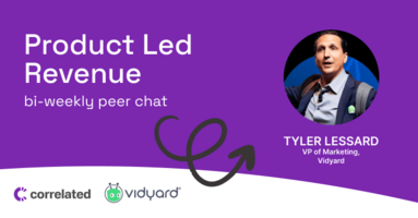 3 Ways to Get Executive Buy-In for Product Led Growth | Tyler Lessard, VP of Marketing at Vidyard | Correlated Podcast