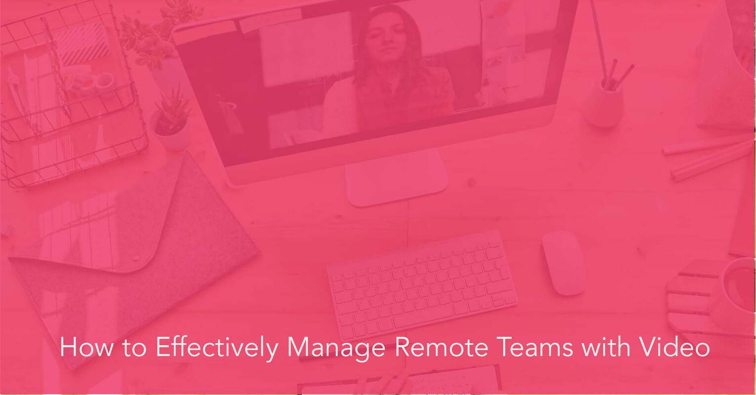 Virtual Team Management: Effectively Manage Remote Teams with Video