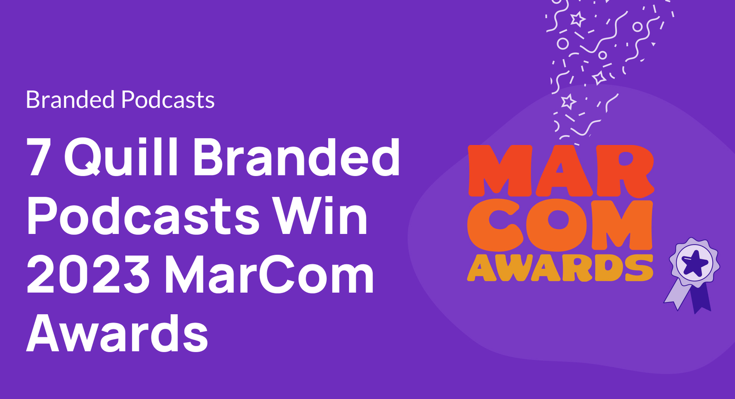 8 Quill Branded Podcasts Win 2023 MarCom Awards