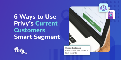 6 Ways To Use Privy's New Smart Segment For Current Customers