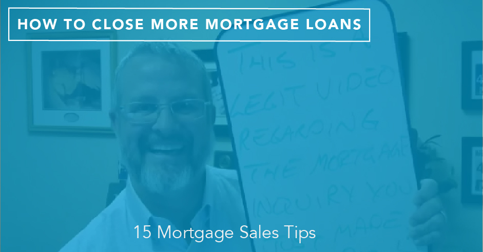 How to Close More Mortgage Loans: 15 Mortgage Sales Tips