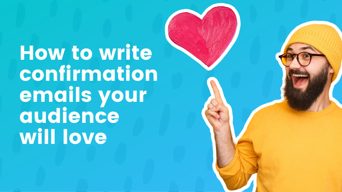 How to write confirmation emails your audience will love