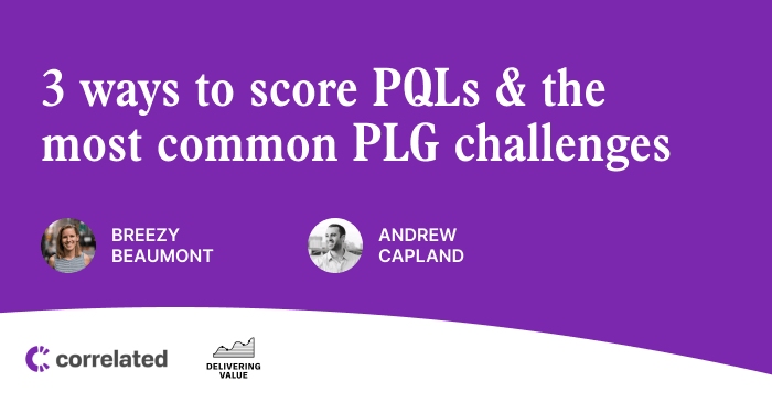 3 Ways to Score PQLs and the Most Common PLG Challenges with Andrew Capland | Correlated Blog