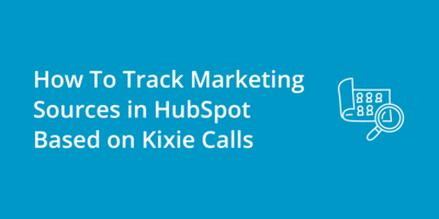 How To Track Marketing Sources in HubSpot Based on Kixie Calls