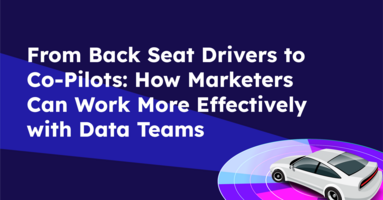 From Back Seat Drivers to Co-Pilots: How Marketers Can Work More Effectively with Data Teams