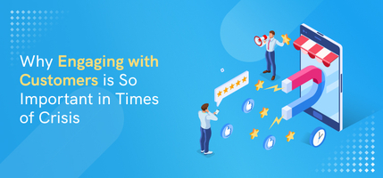 Why Engaging with Customers is So Important in Times of Crisis - Agile CRM Blog