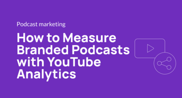 How to Measure Branded Podcasts with YouTube Analytics