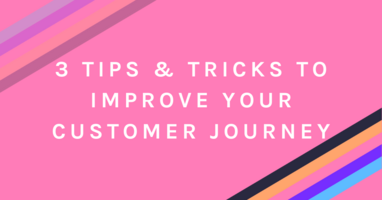 3 Tips & Tricks to Improve Your Customer Journey