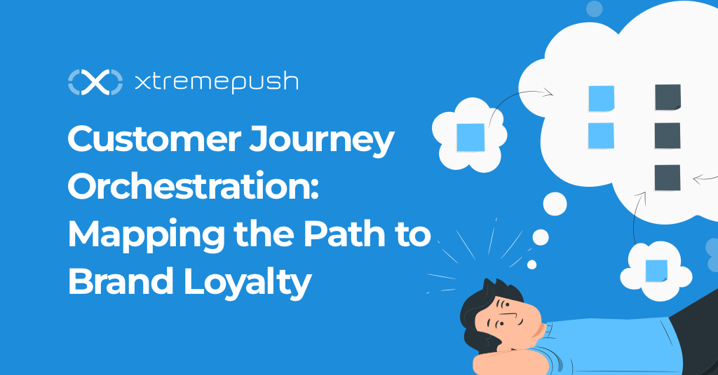 Customer Journey Orchestration: Mapping the Path to Brand Loyalty