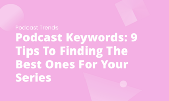 Podcast Keywords: 9 Tips to Finding the Best Ones for Your Series