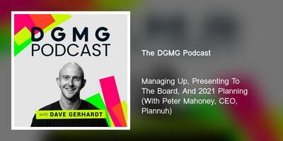Managing Up, Presenting To The Board, And 2021 Planning (With Peter Mahoney, CEO, Plannuh)
