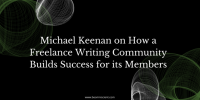 Michael Keenan on How a Freelance Writing Community Builds Success for its Members