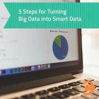 5 Steps for Turning Big Data into Smart Data