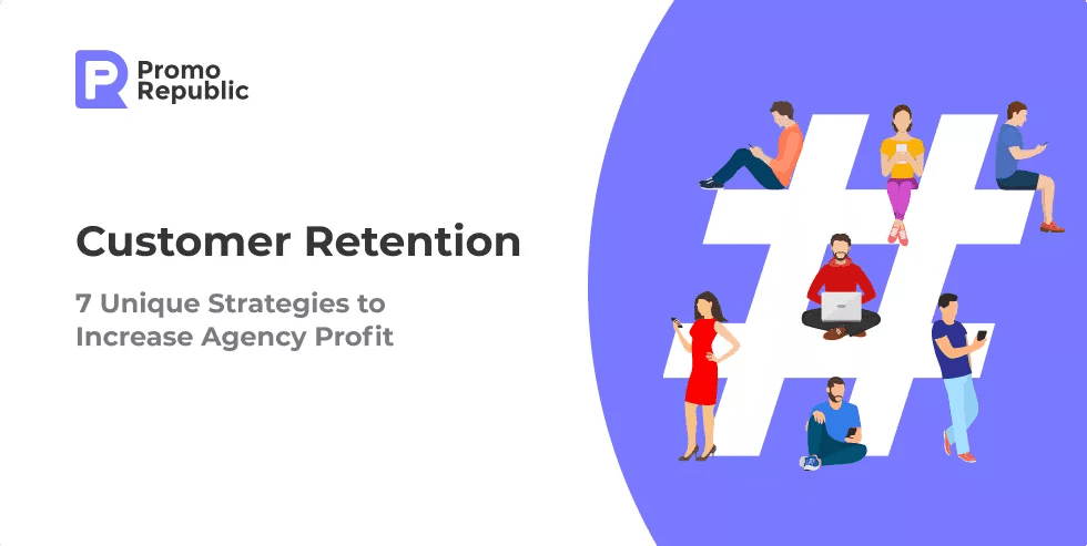 Customer Retention: 7 Unique Strategies to Increase Agency Profit