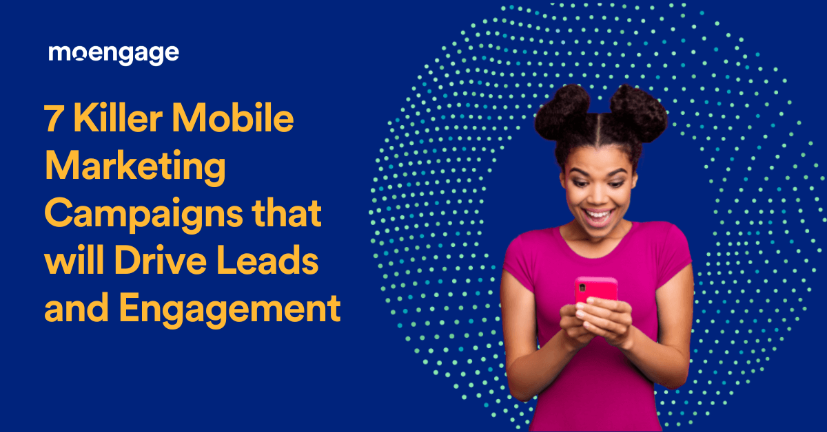 7 Killer Mobile Marketing Campaigns that will Drive Leads and Engagement in 2023