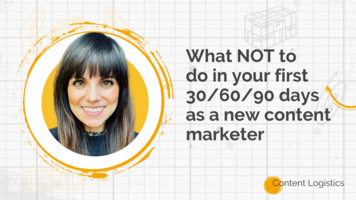 What NOT to do in your first 30/60/90 days as a new content marketer