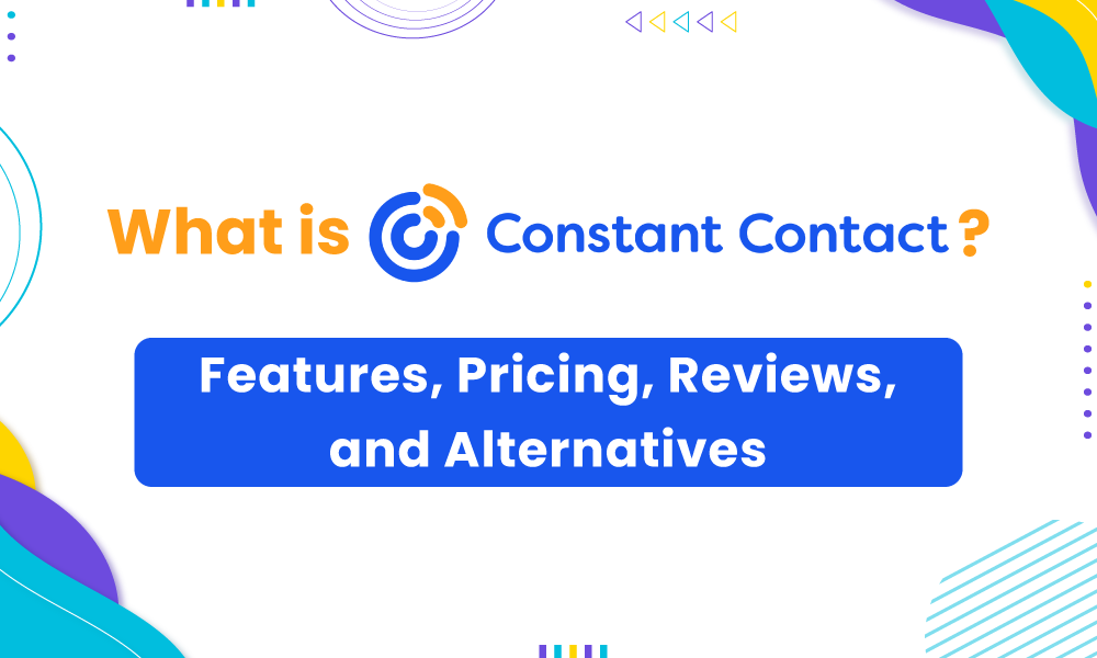 What is Constant Contact? Features, Pricing, Reviews, and Alternatives