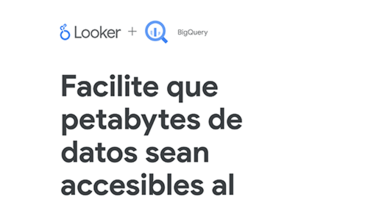 Resumen de la solución de Google BigQuery y Looker: Facilite el acceso sencillo e inmediato a petabytes de datos en toda su organización