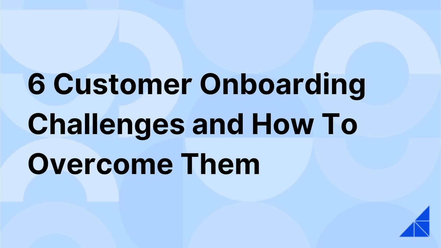6 Customer Onboarding Challenges