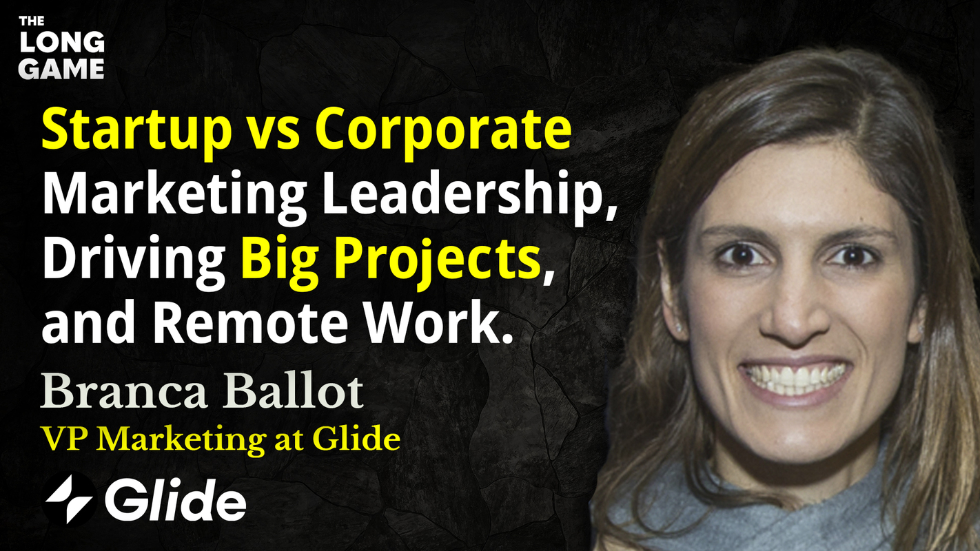 Branca Ballot (VP Marketing at Glide) on Startup vs Corporate Marketing Leadership, Driving Big Projects, and Remote Work