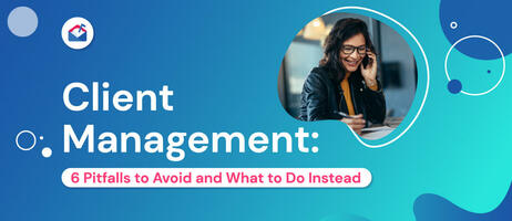 Client Management: 6 Pitfalls to Avoid and What to Do Instead