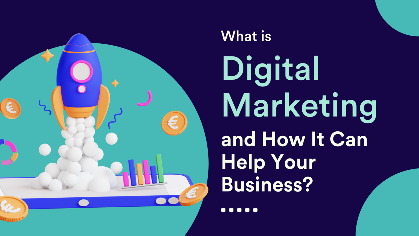 What Is Digital Marketing and How It Can Help Your Business?