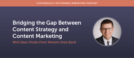 Bridging the Gap Between Content Strategy and Content Marketing With Dean Froslie From Western State Bank [AMP 171]