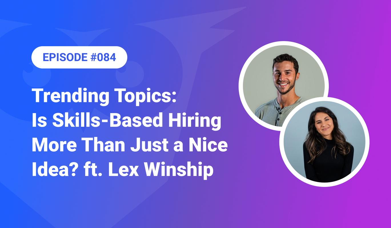 084: Trending Topics - Is Skills-Based Hiring More Than Just a Nice Idea? ft. Lex Winship