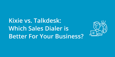 Kixie vs. Talkdesk: Which Sales Dialer is Better For Your Business?