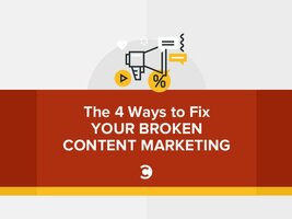 The 4 Ways to Fix Your Broken Content Marketing