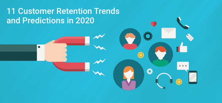 Top 11 Customer Retention Trends and Predictions for 2020
