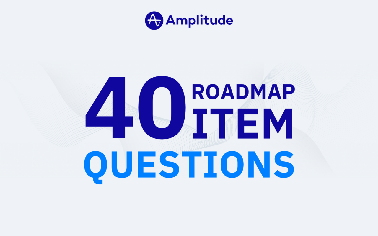 40 Questions to Help You Build Your Product Roadmap