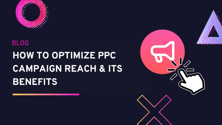 How to Optimize PPC Campaign Reach & Its Benefits
