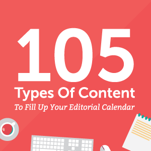 105 Types of Content to Fill Up Your Editorial Calendar
