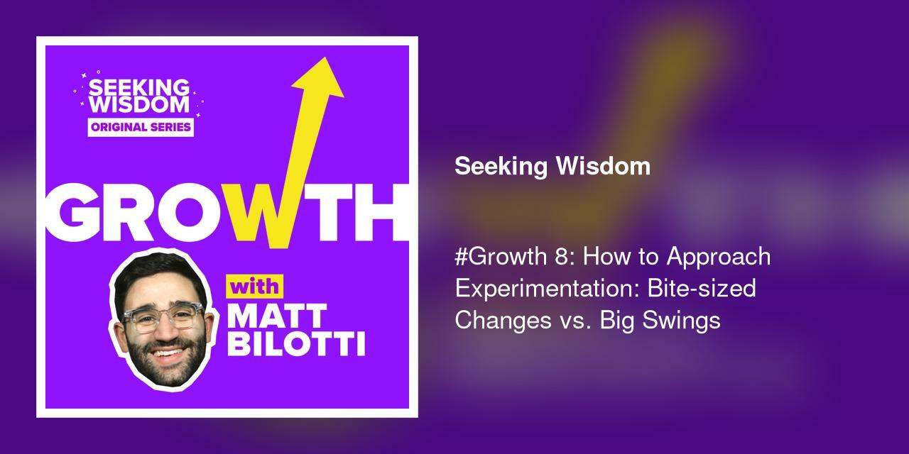 #Growth 8: How to Approach Experimentation: Bite-sized Changes vs. Big Swings
