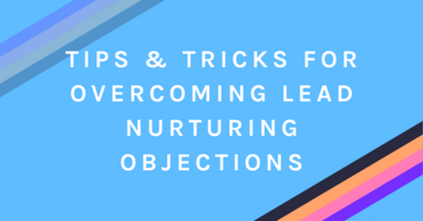Tips & Tricks for Overcoming Lead Nurturing Objections