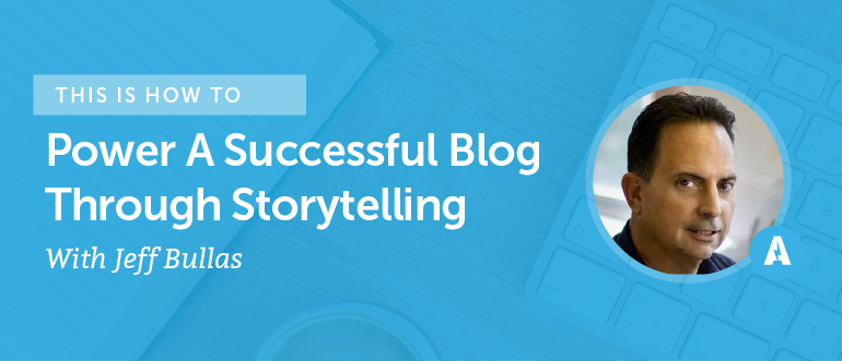 How To Power A Successful Blog Through Storytelling With Jeff Bullas